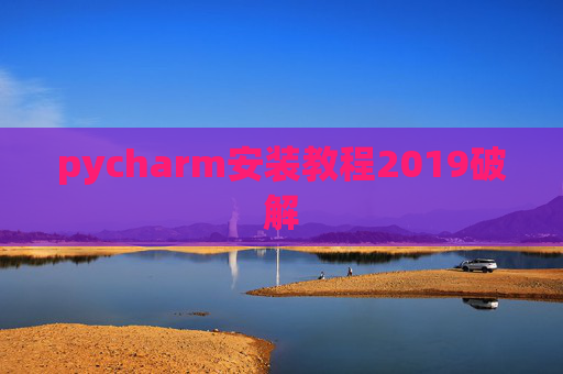 pycharm安装教程2019破解 pycharm安装教程2019破解